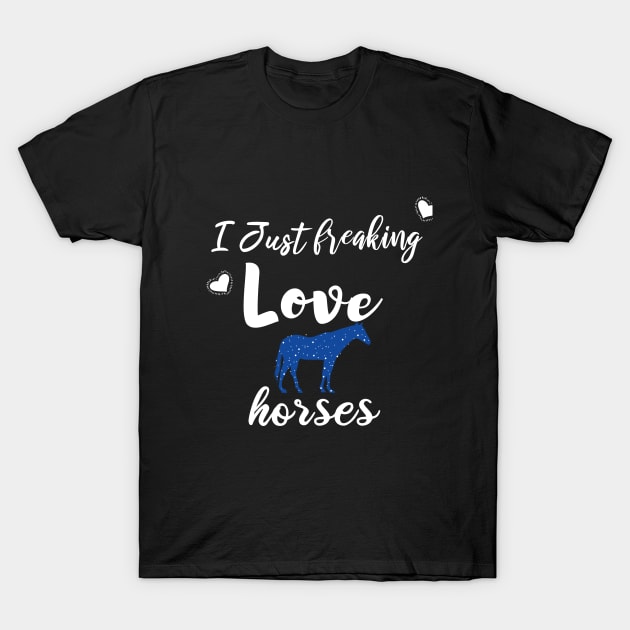 I Just Freaking Love Horses T-Shirt by SAM DLS